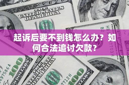 北京起诉后要不到钱怎么办？如何合法追讨欠款？