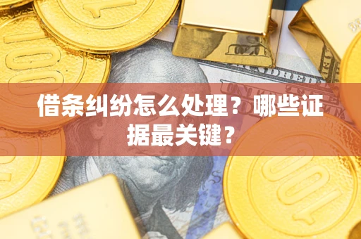 北京借条纠纷怎么处理？哪些证据最关键？