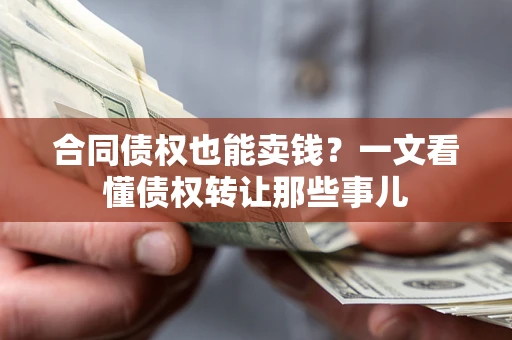 北京合同债权也能卖钱？一文看懂债权转让那些事儿