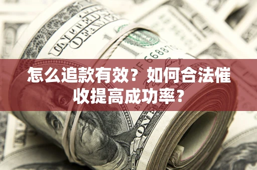 北京怎么追款有效？如何合法催收提高成功率？
