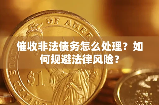 北京催收非法债务怎么处理？如何规避法律风险？