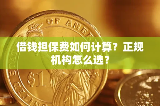 北京借钱担保费如何计算？正规机构怎么选？