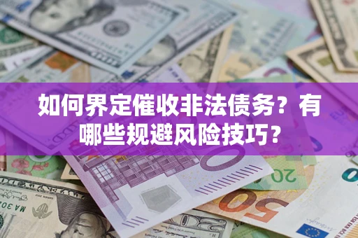 北京如何界定催收非法债务？有哪些规避风险技巧？