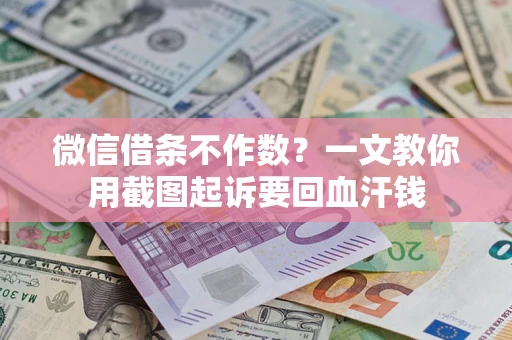 北京微信借条不作数？一文教你用截图起诉要回血汗钱