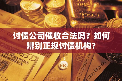 北京讨债公司催收合法吗？如何辨别正规讨债机构？