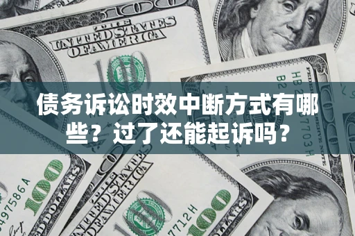 北京债务诉讼时效中断方式有哪些？过了还能起诉吗？