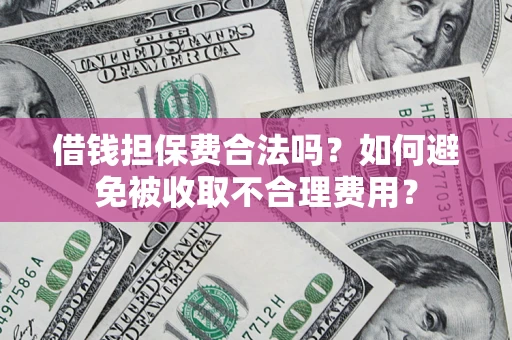 北京借钱担保费合法吗？如何避免被收取不合理费用？