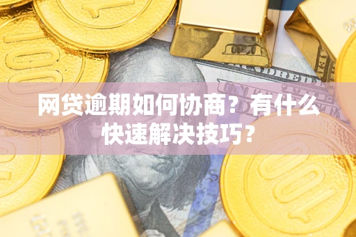 北京网贷逾期如何协商？有什么快速解决技巧？