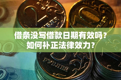 北京借条没写借款日期有效吗？如何补正法律效力？