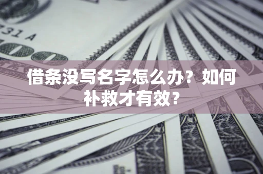 北京借条没写名字怎么办？如何补救才有效？