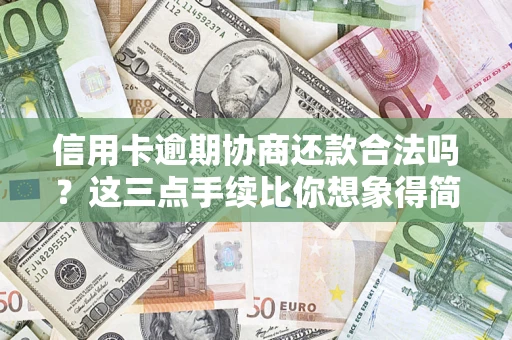 北京信用卡逾期协商还款合法吗？这三点手续比你想象得简单