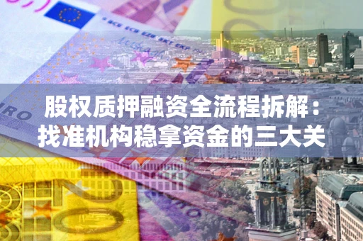 北京股权质押融资全流程拆解：找准机构稳拿资金的三大关键