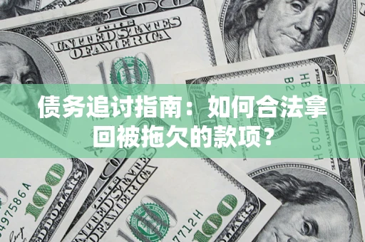 北京债务追讨指南：如何合法拿回被拖欠的款项？