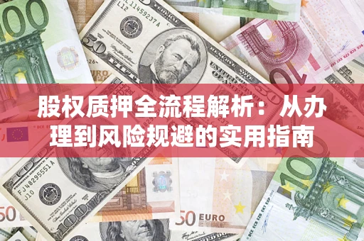 北京股权质押全流程解析：从办理到风险规避的实用指南