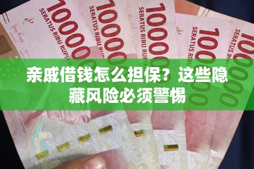 北京亲戚借钱怎么担保？这些隐藏风险必须警惕