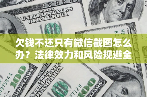 北京欠钱不还只有微信截图怎么办？法律效力和风险规避全解析