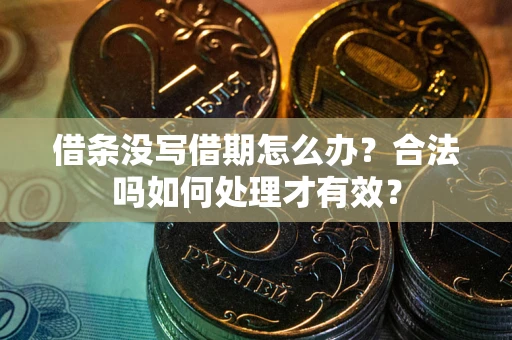 北京借条没写借期怎么办？合法吗如何处理才有效？