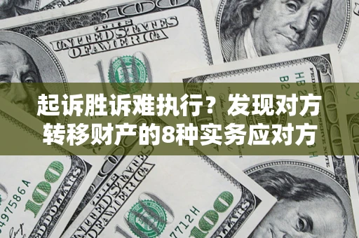 北京起诉胜诉难执行？发现对方转移财产的8种实务应对方案