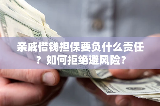 北京亲戚借钱担保要负什么责任？如何拒绝避风险？
