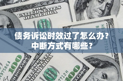 北京债务诉讼时效过了怎么办？中断方式有哪些？