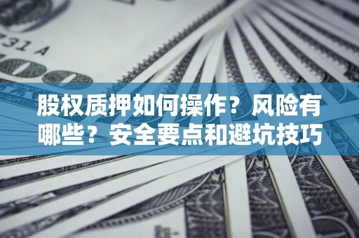 北京股权质押如何操作？风险有哪些？安全要点和避坑技巧？