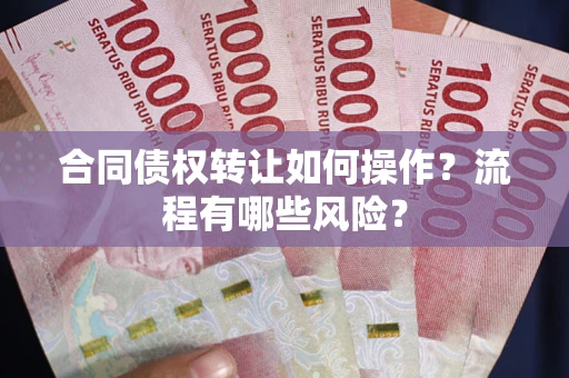 北京合同债权转让如何操作？流程有哪些风险？