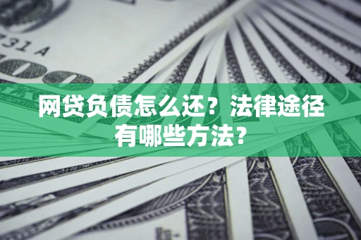 北京网贷负债怎么还？法律途径有哪些方法？