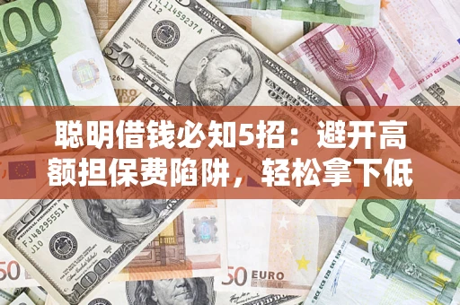 北京聪明借钱必知5招：避开高额担保费陷阱，轻松拿下低息贷款