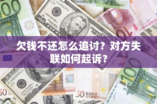 北京欠钱不还怎么追讨？对方失联如何起诉？