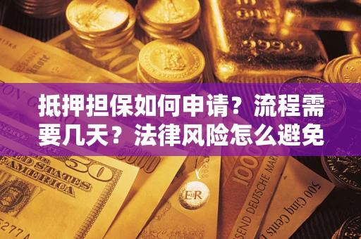 北京抵押担保如何申请？流程需要几天？法律风险怎么避免？避坑指南