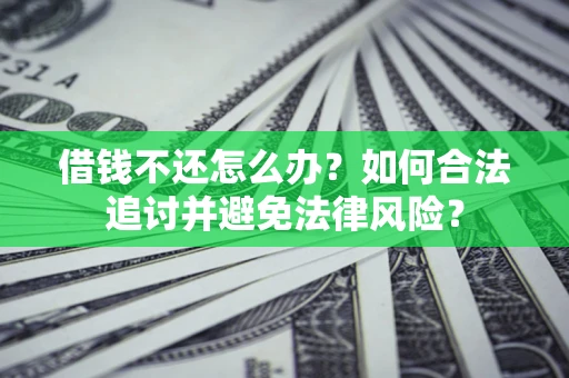 北京借钱不还怎么办？如何合法追讨并避免法律风险？