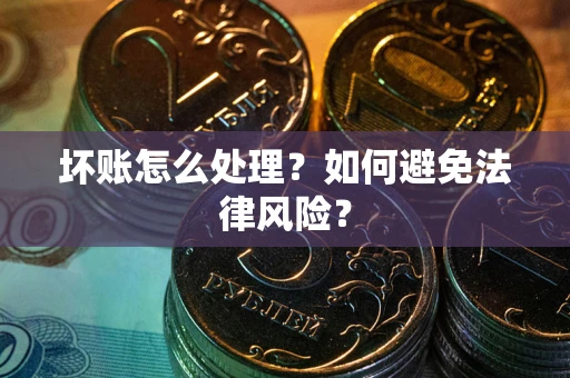 北京坏账怎么处理？如何避免法律风险？