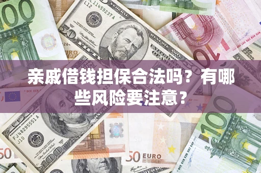 北京亲戚借钱担保合法吗？有哪些风险要注意？