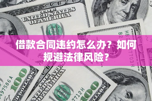 北京借款合同违约怎么办？如何规避法律风险？