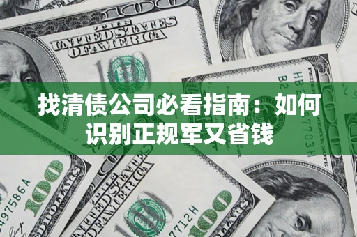 北京找清债公司必看指南：如何识别正规军又省钱